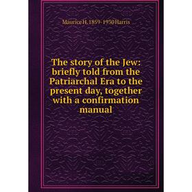Книга The story of the Jew: briefly told from the Patriarchal Era to the present day, together with a confirmation manual
Книга The story of the Jew: briefly told from the Patriarchal Era to the present day, together with a confirmation manual