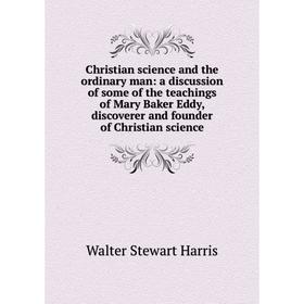 Книга Christian science and the ordinary man: a discussion of some of the teachings of Mary Baker Eddy, discoverer and founder of Christian science
Книга Christian science and the ordinary man: a discussion of some of the teachings of Mary Baker Eddy, discoverer and founder of Christian science