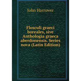 Книга Flosculi graeci boreales, sive Anthologia graeca aberdonensis. Series nova (Latin Edition)
Книга Flosculi graeci boreales, sive Anthologia graeca aberdonensis. Series nova (Latin Edition)