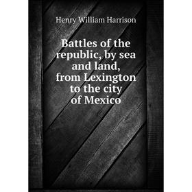 Книга Battles of the republic, by sea and land, from Lexington to the city of Mexico
Книга Battles of the republic, by sea and land, from Lexington to the city of Mexico