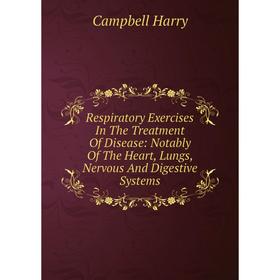 Книга Respiratory Exercises In The Treatment Of Disease: Notably Of The Heart, Lungs, Nervous And Digestive Systems
Книга Respiratory Exercises In The Treatment Of Disease: Notably Of The Heart, Lungs, Nervous And Digestive Systems