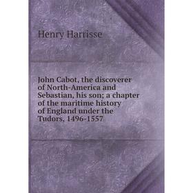 Книга John Cabot, the discoverer of North-America and Sebastian, his son; a chapter of the maritime history of England under the Tudors, 1496-1557
Книга John Cabot, the discoverer of North-America and Sebastian, his son; a chapter of the maritime history of England under the Tudors, 1496-1557