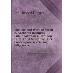 Книга The Life and Work of Susan B. Anthony: Including Public Addresses, Her Own Letters and Many from Her Contemporaries During Fifty Years
Книга The Life and Work of Susan B. Anthony: Including Public Addresses, Her Own Letters and Many from Her Contemporaries During Fifty Years