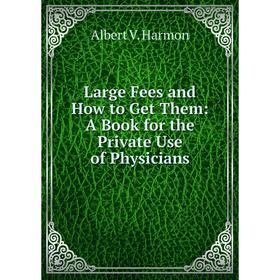 Книга Large Fees and How to Get Them: A Book for the Private Use of Physicians
Книга Large Fees and How to Get Them: A Book for the Private Use of Physicians
