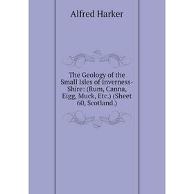 Книга The Geology of the Small Isles of Inverness-Shire: (Rum, Canna, Eigg, Muck, Etc.) (Sheet 60, Scotland.)
Книга The Geology of the Small Isles of Inverness-Shire: (Rum, Canna, Eigg, Muck, Etc.) (Sheet 60, Scotland.)