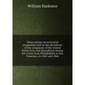 Книга Observations on terrestrial magnetism and on the deviations of the compasses of the United States iron clad Monadnock during her cruise from Phi
Книга Observations on terrestrial magnetism and on the deviations of the compasses of the United States iron clad Monadnock during her cruise from Phi