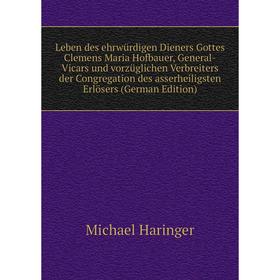 Книга Leben des ehrwürdigen Dieners Gottes Clemens Maria Hofbauer, General-Vicars und vorzüglichen Verbreiters der Congregation des asserheiligsten
Книга Leben des ehrwürdigen Dieners Gottes Clemens Maria Hofbauer, General-Vicars und vorzüglichen Verbreiters der Congregation des asserheiligsten
