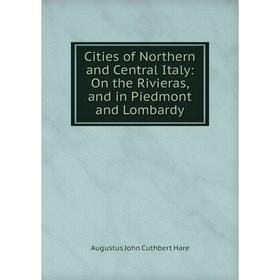 Книга Cities of Northern and Central Italy: On the Rivieras, and in Piedmont and Lombardy
Книга Cities of Northern and Central Italy: On the Rivieras, and in Piedmont and Lombardy
