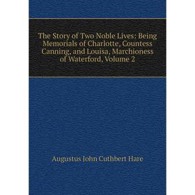 Книга The Story of Two Noble Lives: Being Memorials of Charlotte, Countess Canning, and Louisa, Marchioness of Waterford
Книга The Story of Two Noble Lives: Being Memorials of Charlotte, Countess Canning, and Louisa, Marchioness of Waterford