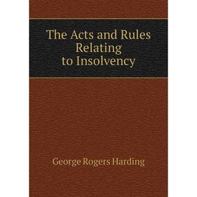 Книга The Acts and Rules Relating to Insolvency 
Книга The Acts and Rules Relating to Insolvency