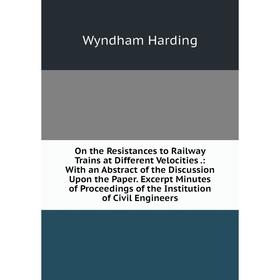 Книга On the Resistances to Railway Trains at Different Velocities: With an Abstract of the Discussion Upon the Paper Excerpt Minutes of Proceedings
Книга On the Resistances to Railway Trains at Different Velocities: With an Abstract of the Discussion Upon the Paper Excerpt Minutes of Proceedings