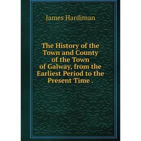 Книга The History of the Town and County of the Town of Galway, from the Earliest Period to the Present Time.
Книга The History of the Town and County of the Town of Galway, from the Earliest Period to the Present Time.