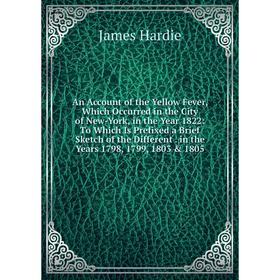 Книга An Account of the Yellow Fever, Which Occurred in the City of New-York, in the Year 1822: To Which Is Prefixed a Brief Sketch of the Different.
Книга An Account of the Yellow Fever, Which Occurred in the City of New-York, in the Year 1822: To Which Is Prefixed a Brief Sketch of the Different.