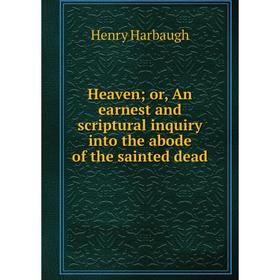 Книга Heaven; or, An earnest and scriptural inquiry into the abode of the sainted dead
Книга Heaven; or, An earnest and scriptural inquiry into the abode of the sainted dead