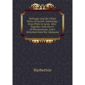 Книга Meleager and the Other Poets of Jacobs' Anthology, from Plato to Leon Alex: Together with the Fr of Hermesianax, and a Selection from the Adespo
Книга Meleager and the Other Poets of Jacobs' Anthology, from Plato to Leon Alex: Together with the Fr of Hermesianax, and a Selection from the Adespo