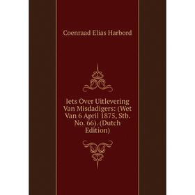 Книга Iets Over Uitlevering Van Misdadigers: (Wet Van 6 April 1875, Stb. No. 66). (Dutch Edition)
Книга Iets Over Uitlevering Van Misdadigers: (Wet Van 6 April 1875, Stb. No. 66). (Dutch Edition)