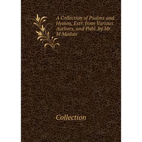Книга A Collection of Psalms and Hymns, Extr. from Various Authors, and Publ. by Mr. M Madan
Книга A Collection of Psalms and Hymns, Extr. from Various Authors, and Publ. by Mr. M Madan