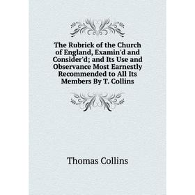 Книга The Rubrick of the Church of England, Examin'd and Consider'd; and Its Use and Observance Most Earnestly Recommended to All Its Members
Книга The Rubrick of the Church of England, Examin'd and Consider'd; and Its Use and Observance Most Earnestly Recommended to All Its Members