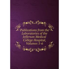 Книга Publications from the Laboratories of the Jefferson Medical College Hospital, Volumes 5-6
Книга Publications from the Laboratories of the Jefferson Medical College Hospital, Volumes 5-6