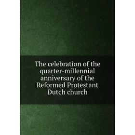 Книга The celebration of the quarter-millennial anniversary of the Reformed Protestant Dutch church
Книга The celebration of the quarter-millennial anniversary of the Reformed Protestant Dutch church