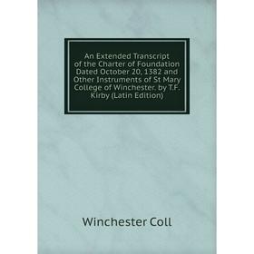 Книга An Extended Transcript of the Charter of Foundation Dated October 20, 1382 and Other Instruments of St Mary College of Winchester. by T.F. Kirby
Книга An Extended Transcript of the Charter of Foundation Dated October 20, 1382 and Other Instruments of St Mary College of Winchester. by T.F. Kirby