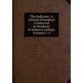 Книга The Indicator: A Literary Periodical Conducted by Students of Amherst College, Volumes 1-3
Книга The Indicator: A Literary Periodical Conducted by Students of Amherst College, Volumes 1-3