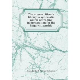Книга The woman citizen's library: a systematic course of reading in preparation for the larger citizenship
Книга The woman citizen's library: a systematic course of reading in preparation for the larger citizenship