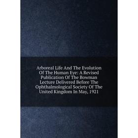 Книга Arboreal Life And The Evolution Of The Human Eye: A Revised Publication Of The Bowman Lecture Delivered Before The Ophthalmological Society Of T
Книга Arboreal Life And The Evolution Of The Human Eye: A Revised Publication Of The Bowman Lecture Delivered Before The Ophthalmological Society Of T