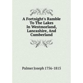 Книга A Fortnight's Ramble To The Lakes In Westmorland, Lancashire, And Cumberland
Книга A Fortnight's Ramble To The Lakes In Westmorland, Lancashire, And Cumberland