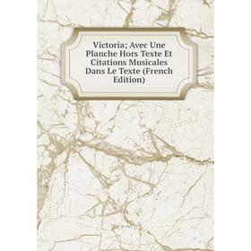 Книга Victoria; Avec Une Planche Hors Texte Et Citations Musicales Dans Le Texte (French Edition)
Книга Victoria; Avec Une Planche Hors Texte Et Citations Musicales Dans Le Texte (French Edition)
