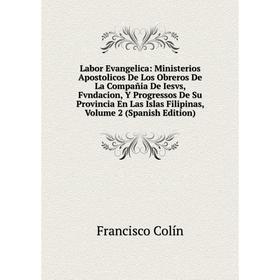 Книга Labor Evangelica: Ministerios Apostolicos De Los Obreros De La Compañia De Iesvs, Fvndacion, Y Progressos De Su Provincia En Las Islas Filipinas
Книга Labor Evangelica: Ministerios Apostolicos De Los Obreros De La Compañia De Iesvs, Fvndacion, Y Progressos De Su Provincia En Las Islas Filipinas