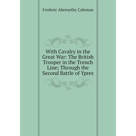 Книга With Cavalry in the Great War: The British Trooper in the Trench Line; Through the Second Battle of Ypres
Книга With Cavalry in the Great War: The British Trooper in the Trench Line; Through the Second Battle of Ypres