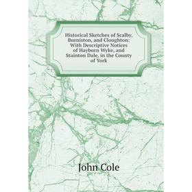 Книга Historical Sketches of Scalby, Burniston, and Cloughton: With Descriptive Notices of Hayburn Wyke, and Stainton Dale, in the County of York
Книга Historical Sketches of Scalby, Burniston, and Cloughton: With Descriptive Notices of Hayburn Wyke, and Stainton Dale, in the County of York