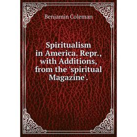Книга Spiritualism in America. Repr., with Additions, from the 'spiritual Magazine'.
Книга Spiritualism in America. Repr., with Additions, from the 'spiritual Magazine'.