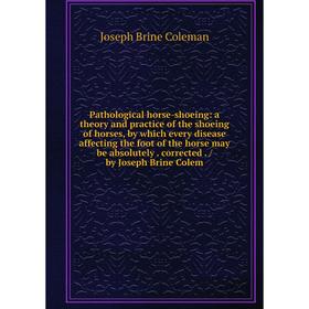 Книга Pathological horse-shoeing: a theory and practice of the shoeing of horses, by which every disease affecting the foot of the horse may be absolu
Книга Pathological horse-shoeing: a theory and practice of the shoeing of horses, by which every disease affecting the foot of the horse may be absolu