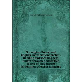 Книга Norwegian-Danish and English conversation teacher Reading and speaking self-taught through a simplified course of easy lessons for learners
Книга Norwegian-Danish and English conversation teacher Reading and speaking self-taught through a simplified course of easy lessons for learners