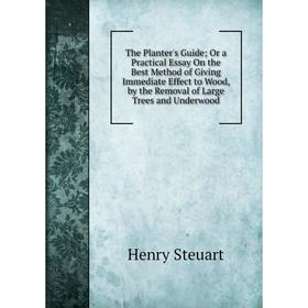 Книга The Planter's Guide; Or a Practical Essay On the Best Method of Giving Immediate Effect to Wood, by the Removal of Large Trees and Underwood
Книга The Planter's Guide; Or a Practical Essay On the Best Method of Giving Immediate Effect to Wood, by the Removal of Large Trees and Underwood