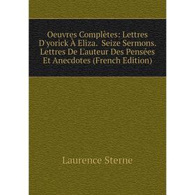 Книга Oeuvres complètes: Lettres D'yorick À Eliza Seize Sermons Lettres De L'auteur Des Pensées Et Anecdotes
Книга Oeuvres complètes: Lettres D'yorick À Eliza Seize Sermons Lettres De L'auteur Des Pensées Et Anecdotes