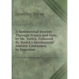 Книга A Sentimental Journey Through France and Italy, by Mr. Yorick. Followed By Yorick's Sentimental Journey Continued, by Eugenius
Книга A Sentimental Journey Through France and Italy, by Mr. Yorick. Followed By Yorick's Sentimental Journey Continued, by Eugenius