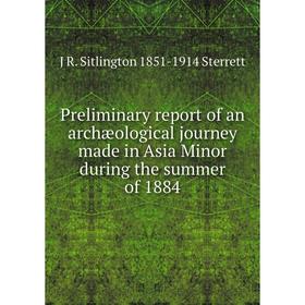 Книга Preliminary report of an archæological journey made in Asia Minor during the summer of 1884
Книга Preliminary report of an archæological journey made in Asia Minor during the summer of 1884