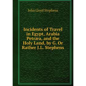 Книга Incidents of Travel in Egypt, Arabia Petræa, and the Holy Land, by G. Or Rather J.L. Stephens
Книга Incidents of Travel in Egypt, Arabia Petræa, and the Holy Land, by G. Or Rather J.L. Stephens