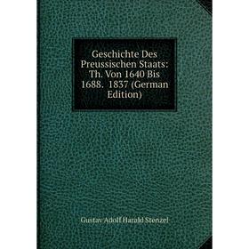 Книга Geschichte Des Preussischen Staats: Th. Von 1640 Bis 1688. 1837 (German Edition)
Книга Geschichte Des Preussischen Staats: Th. Von 1640 Bis 1688. 1837 (German Edition)