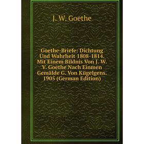 Книга Goethe-Briefe: Dichtung Und Wahrheit 1808-1814. Mit Einem Bildnis Von J. W. V. Goethe Nach Einmen Gemälde G. Von Kügelgens
Книга Goethe-Briefe: Dichtung Und Wahrheit 1808-1814. Mit Einem Bildnis Von J. W. V. Goethe Nach Einmen Gemälde G. Von Kügelgens