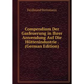 Книга Compendium Der Gasfeuerung in Ihrer Anwendung Auf Die Hüttenindustrie. (German Edition)
Книга Compendium Der Gasfeuerung in Ihrer Anwendung Auf Die Hüttenindustrie. (German Edition)