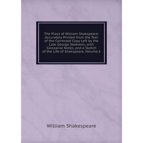 Книга The Plays of William Shakspeare: Accurately Printed from the Text of the Corrected Copy Left by the Late George Steevens, with Glossarial Notes,
Книга The Plays of William Shakspeare: Accurately Printed from the Text of the Corrected Copy Left by the Late George Steevens, with Glossarial Notes,