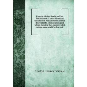 Книга Captain Ninian Steele and his descendants: a short historical narrative of Ninian Steele and his descendants, with genealogical tables showing t
Книга Captain Ninian Steele and his descendants: a short historical narrative of Ninian Steele and his descendants, with genealogical tables showing t