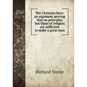 Книга The Christian hero: an argument proving that no principles but those of religion are sufficient to make a great man
Книга The Christian hero: an argument proving that no principles but those of religion are sufficient to make a great man