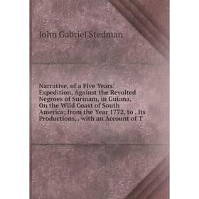 Книга Narrative, of a Five Years' Expedition, Against the Revolted Negroes of Surinam, in Guiana, On the Wild Coast of South America; from the Year 17
Книга Narrative, of a Five Years' Expedition, Against the Revolted Negroes of Surinam, in Guiana, On the Wild Coast of South America; from the Year 17