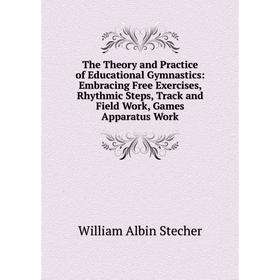 Книга The Theory and Practice of Educational Gymnastics: Embracing Free Exercises, Rhythmic Steps, Track and Field Work, Games Apparatus Work
Книга The Theory and Practice of Educational Gymnastics: Embracing Free Exercises, Rhythmic Steps, Track and Field Work, Games Apparatus Work