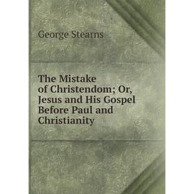 Книга The Mistake of Christendom; Or, Jesus and His Gospel Before Paul and Christianity
Книга The Mistake of Christendom; Or, Jesus and His Gospel Before Paul and Christianity